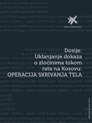 DOSIJE: Uklanjanje dokaza o zločinima tokom rata na Kosovu : operacija skrivanja tela