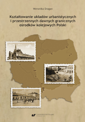 The Creation of Urban and Spatial Layouts of Former Border Railway Urbanized Centers in Poland