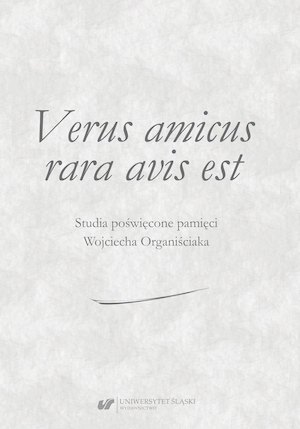 Verus amicus rara avis est. Studies in memory of Wojciech Organiściak