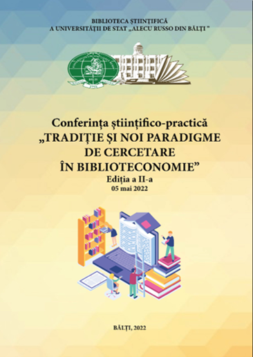 Conferința științiﬁco-practică: Tradiţie şi noi paradigme de cercetare în biblioteconomie.
Ediţia a 2-a, 5 mai 2022