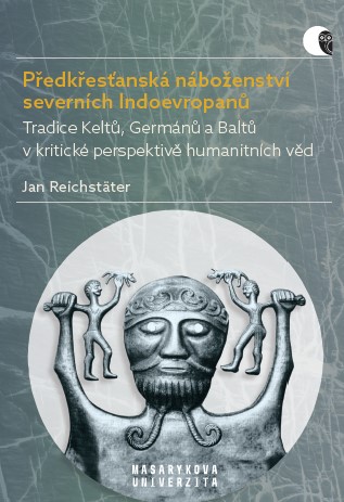 Předkřesťanská náboženství severních Indoevropanů: Tradice Keltů, Germánů a Baltů v kritické perspektivě humanitních věd