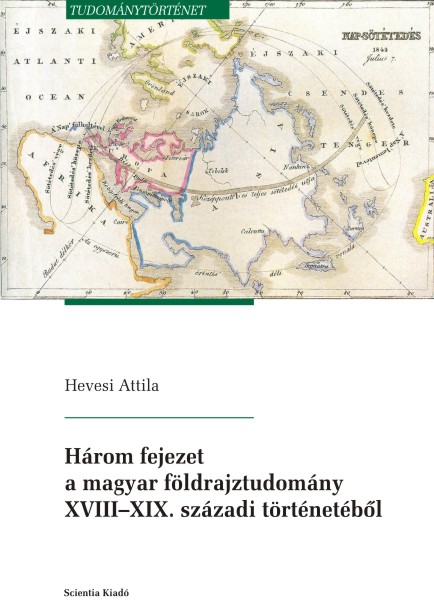 Three chapters from the history of the Hungarian geographical sciences of the 18th–19th centuries Cover Image