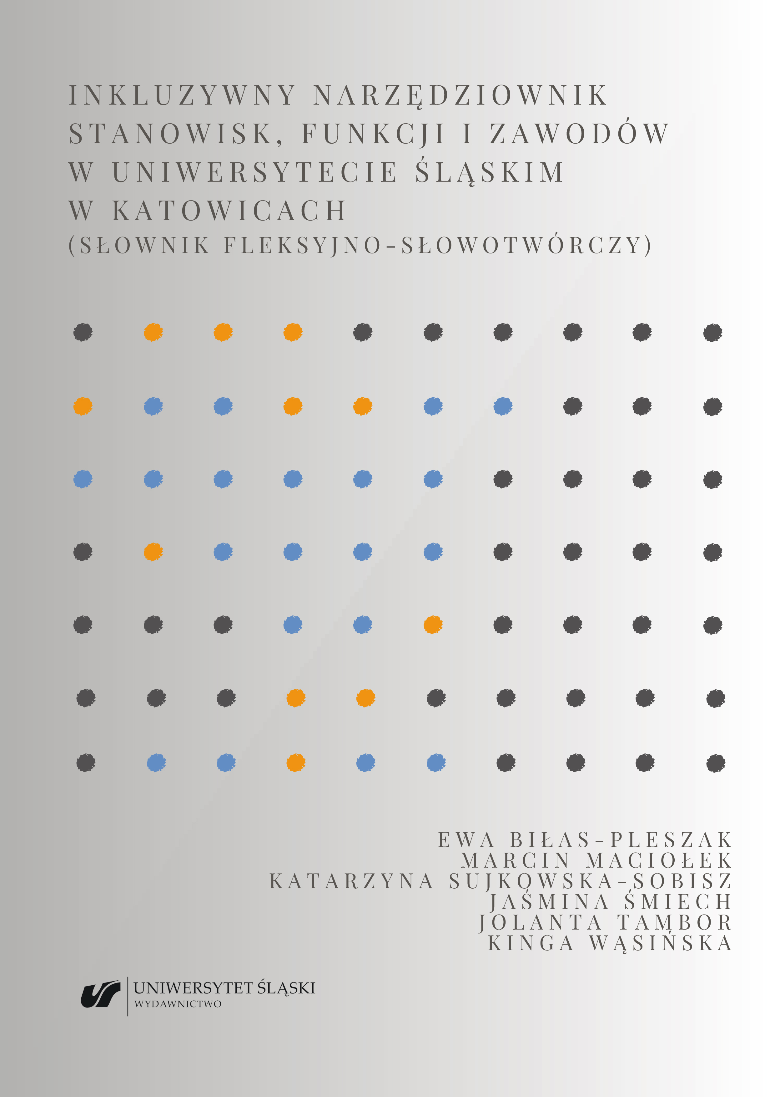 Inkluzywny narzędziownik stanowisk, funkcji i zawodów w Uniwersytecie Śląskim w Katowicach (słownik fleksyjno-słowotwórczy)