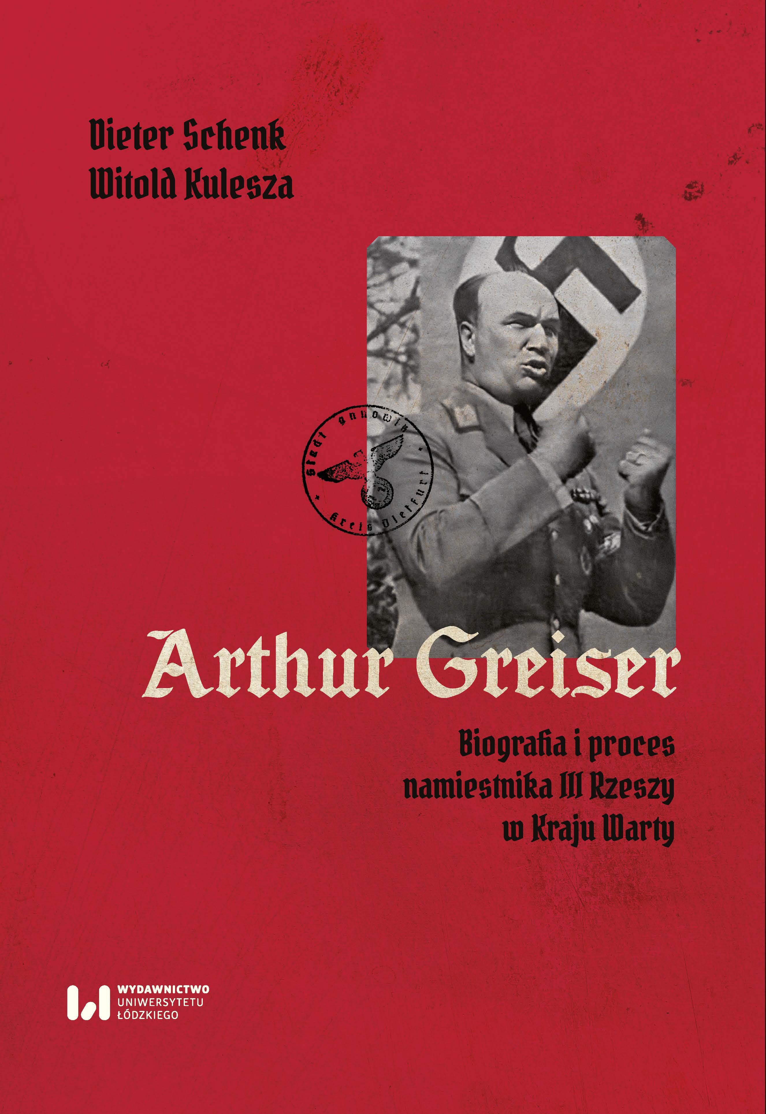 Arthur Greiser. Biography and Trial of the Governor of the Third Reich in The Reichsgau Wartheland Cover Image