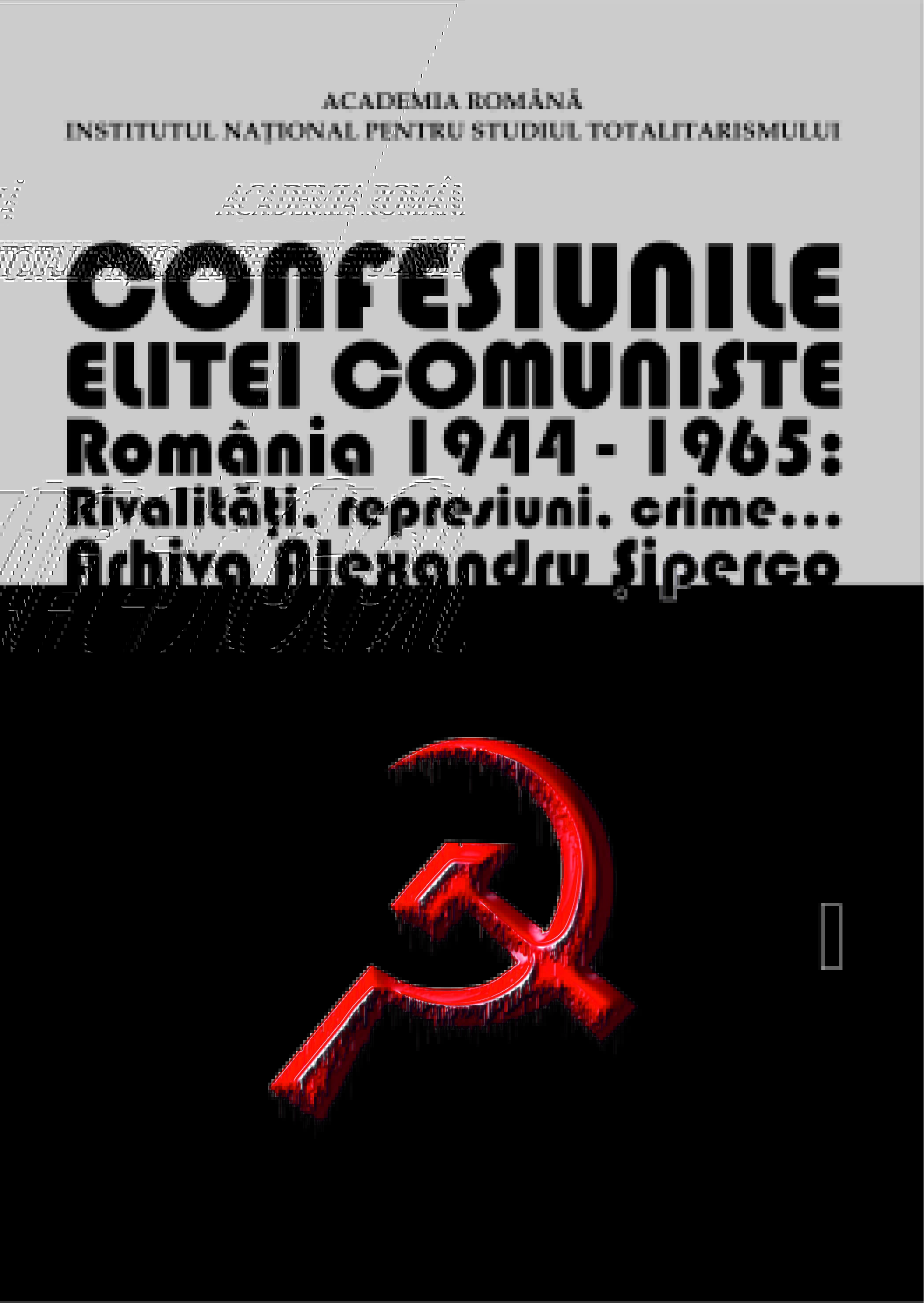 Confessions of the Communist elite. Romania 1944-1965: rivalries, repressions, murders… Alexander Siperco Archive, Volume I Cover Image