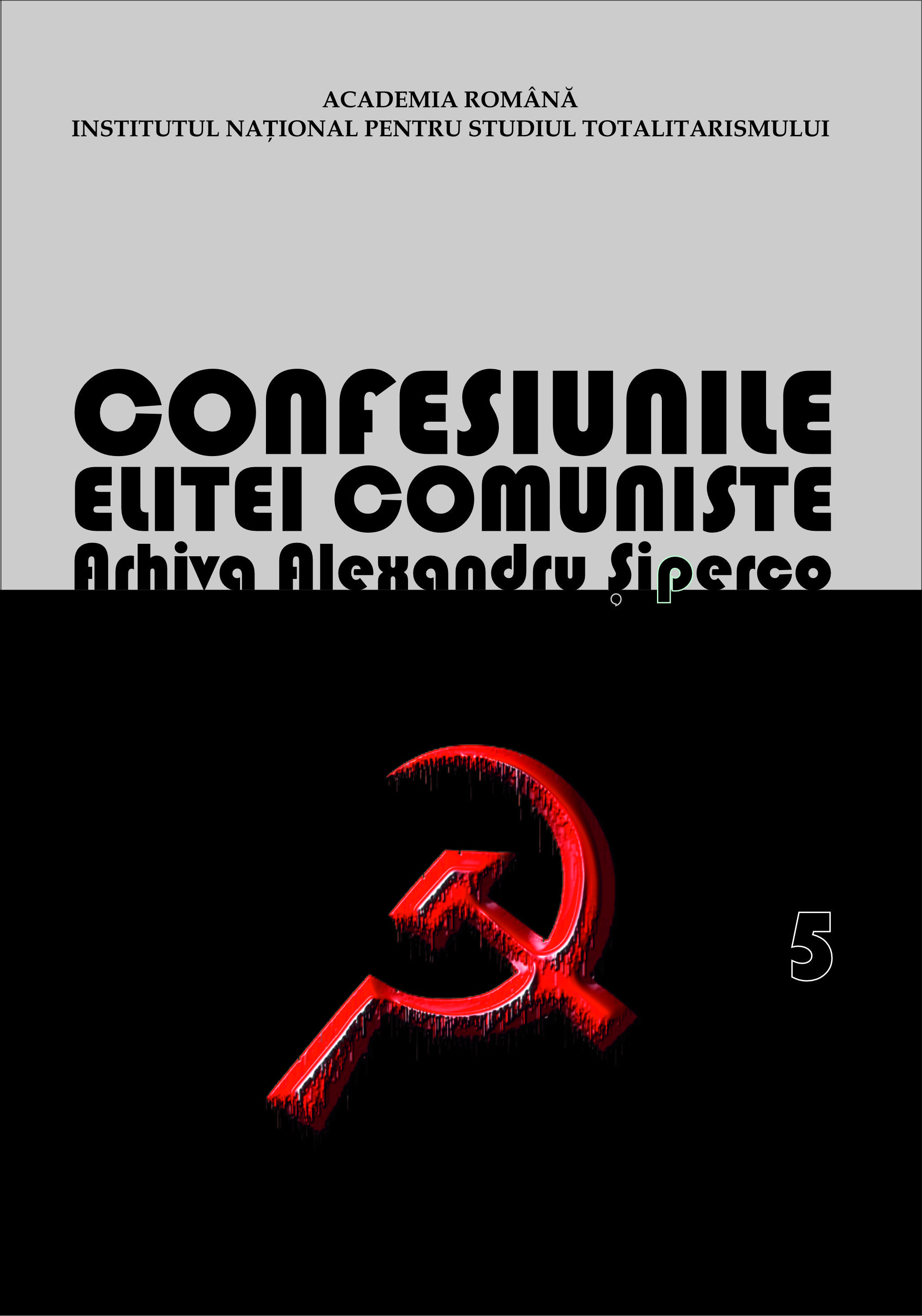 Confesiunile elitei comuniste. România 1944-1965: Rivalităţi, represiuni, crime… Arhiva Alexandru Şiperco, Volumul V