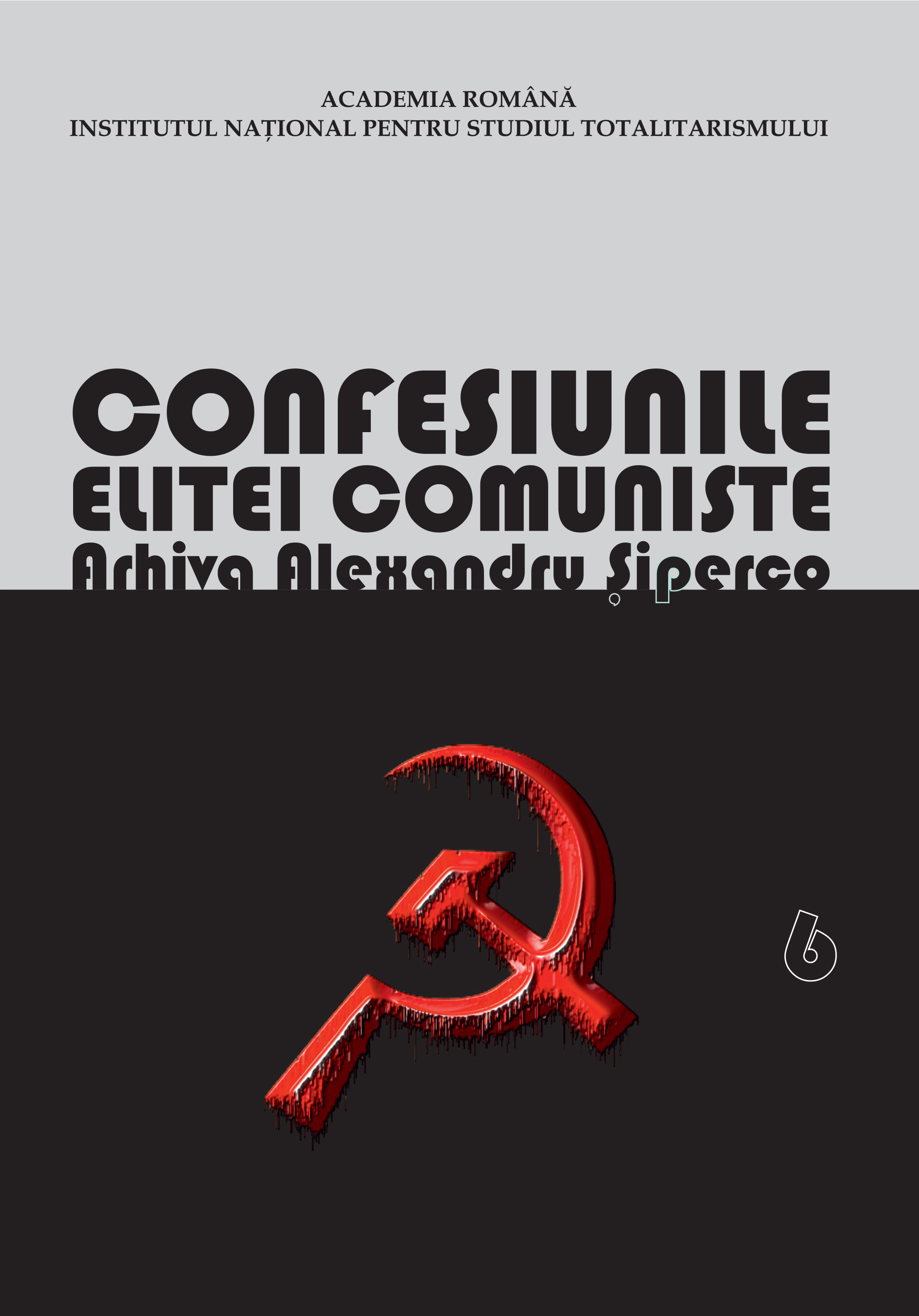 Confesiunile elitei comuniste. România 1944-1965: Rivalităţi, represiuni, crime… Arhiva Alexandru Şiperco, Volumul VI