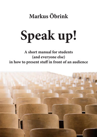 Speak up! A short manual for students (and everyone else) in how to present stuff in front of an audience Cover Image