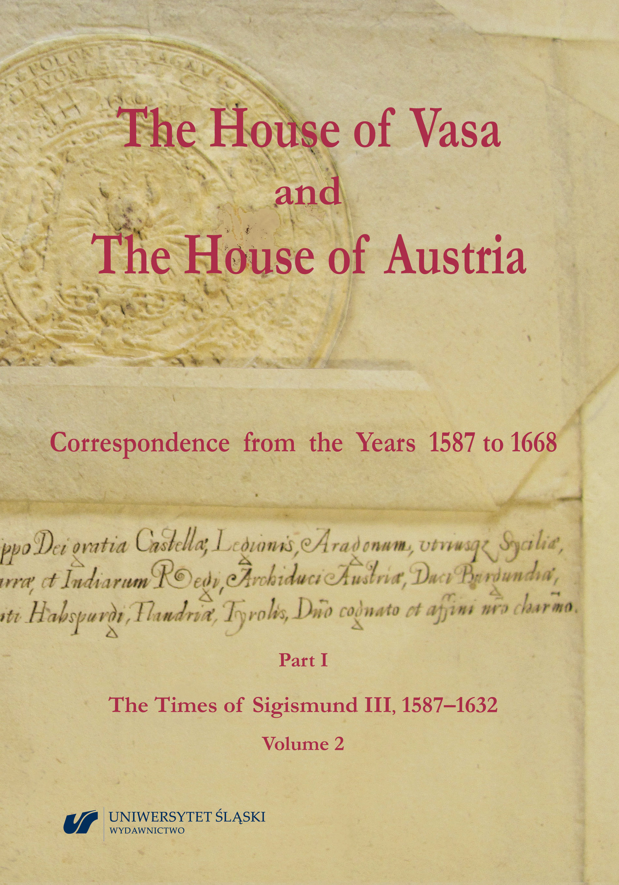 The House of Vasa and The House of Austria. Correspondence from the Years 1587 to 1668. Part I: The Times of Sigismund III, 1587–1632, Volume 2 Cover Image