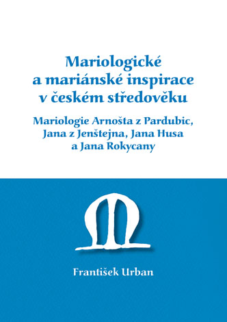 Mariological and Marian inspirations in the Czech Middle Ages. Mariology of Arnošt of Pardubice, Jan of Jenštejn, Jan Hus and Jan Rokycana Cover Image