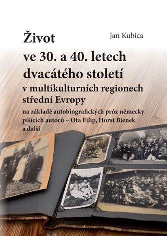 Life in the 1930s and 1940s in the multicultural regions of Central Europe based on autobiographical prose by German authors - Ota Filip, Horst Bienek and others Cover Image