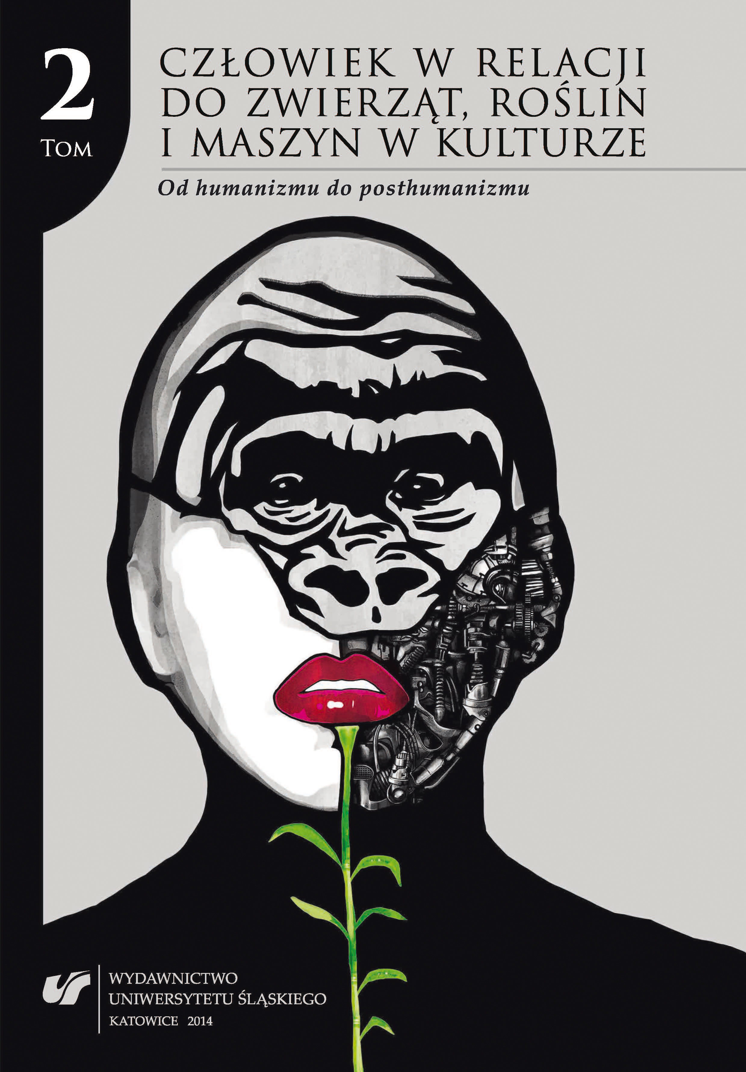 Człowiek w relacji do zwierząt, roślin i maszyn w kulturze. T. 2: Od humanizmu do posthumanizmu Cover Image