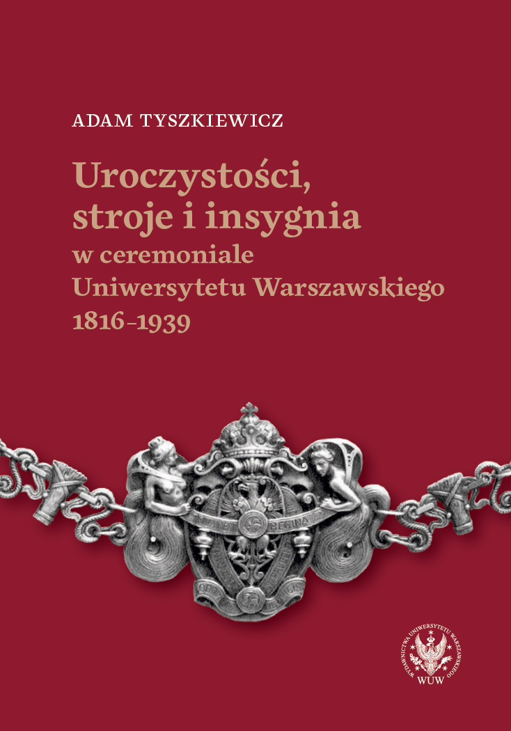 Celebrations, Costumes and Insignia in the Ceremonial of the University of Warsaw 1816–1939 Cover Image