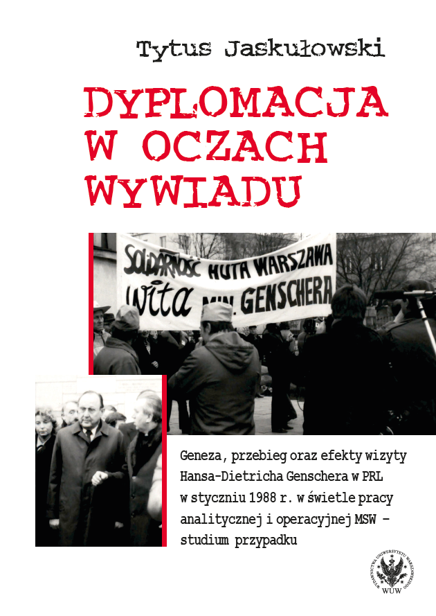 Diplomacy in the Eyes of Intelligence. The Origin, Course and Results of Hans-Dietrich Genscher’s Visit to the Polish People’s Republic in January 1988 in the Light of the Analytical and Operational Work of the Ministry of Internal Affairs – A Case Cover Image