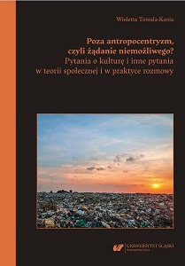 Poza antropocentryzm, czyli żądanie niemożliwego? Pytania o kulturę i inne pytania w teorii społecznej i w praktyce rozmowy