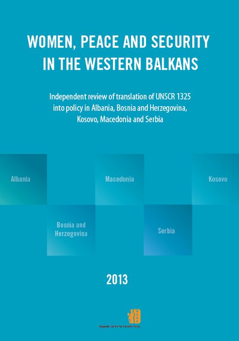 Women, Peace and Security in the Western Balkans : Independent review of translation of UNSCR 1325 in to the policies in Albania, Bosnia and Herzegovina, Kosovo, Macedonia and Serbia