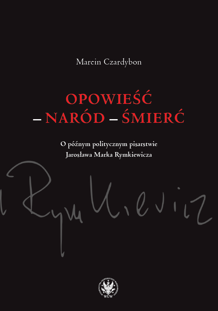 The Story – the Nation – the Death. Regarding the Late Political Writing of Jarosław Marek Rymkiewicz Cover Image