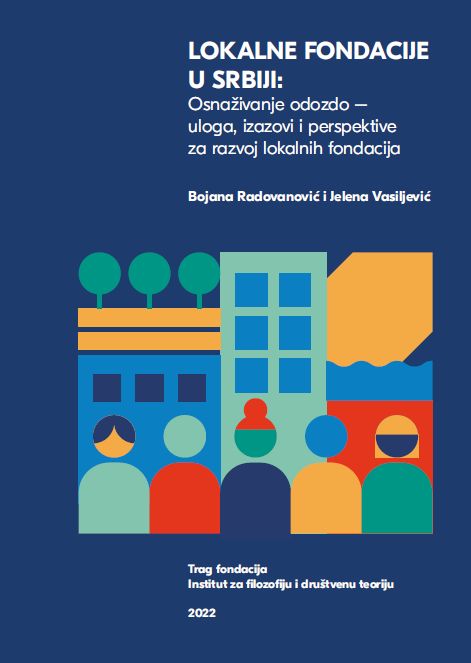 Lokalne fondacije u Srbiji : osnaživanje odozdo : uloga, izazovi i perspektive za razvoj lokalnih fondacija