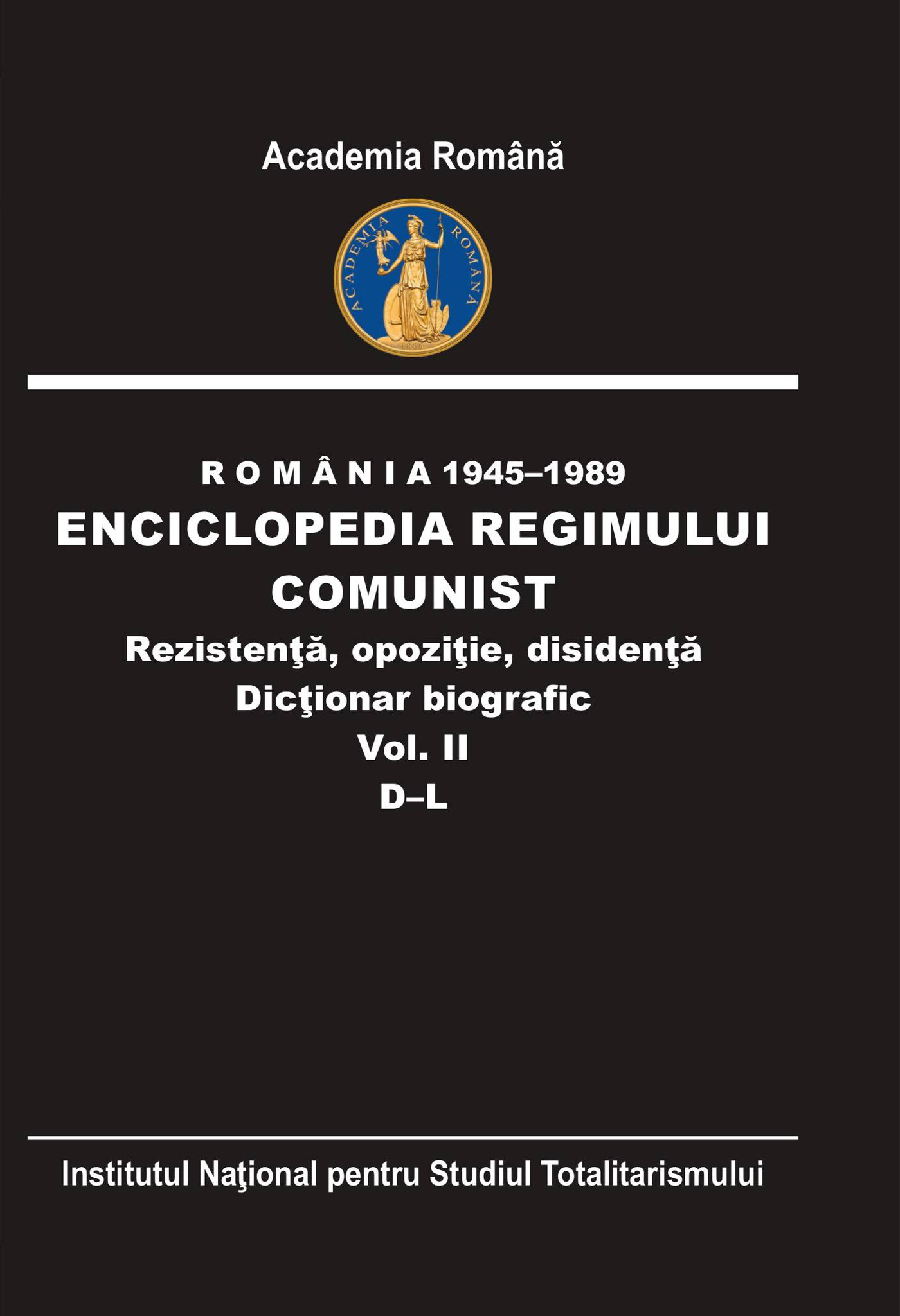 Romania 1945-1989: Encyclopedia of the Communist Regime. Resistance, Opposition, Dissent. Biographical Dictionary