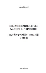 DILEME DEMOKRATSKE NACIJE I AUTONOMIJE - ogledi o političkoj tranziciji u Srbiji