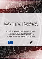 WHITE PAPER - CITIZENS' PROPERTY AND STATUS ISSUES IN COUNTRIES SIGNATORY OF THE DAYTON AGREEMENT, RESULTED FROM DISINTEGRATION OF YUGOSLAVIA, WITH RECOMMEDATIONS FOR SOLUTIONS INCLUDED Cover Image