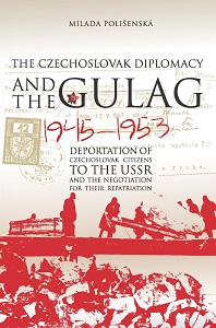 Czechoslovak Diplomacy and the Gulag. Deportation of Czechoslovak Citizens to the USSR and the Negotiation for their Repatriation, 1945-1953