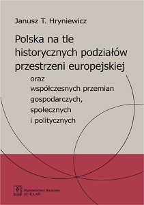 POLAND AGAINST THE BACKGROUND OF HISTORICAL DIVISIONS OF THE EUROPEAN SPACE AND OF CONTEMPORARY ECONOMIC, SOCIAL, AND POLITICAL TRANSFORMATIONS