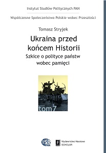 UKRAINE BEFORE THE END OF HISTORY. SKETCHES ON STATES’ POLICY TOWARDS MEMORY Cover Image