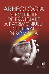 Arheologia și politicile de protejare a patrimoniului cultural în România.