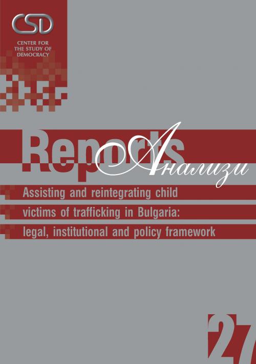 CSD-Report  27 - Assisting and reintegrating child victims of trafficking in Bulgaria: legal, institutional and policy framework Cover Image