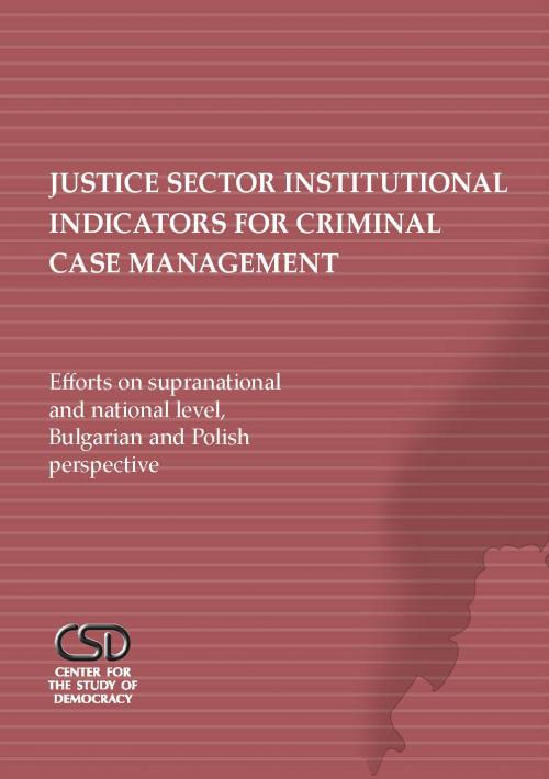 Justice Sector Institutional Indicators for Criminal Case Management: Efforts on Supranational and National Level, Bulgarian and Polish Perspective