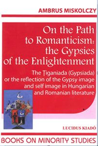 On the path to romanticism: the gypsies of the enlightenment. The Tiganiada (Gypsiada) or the reflection of the Gypsy image and self image in Hungarian and Romanian litreature