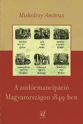 A zsidóemancipáció Magyarországon 1849-ben. Az 1849-es magyar zsidó emancipációs törvény és ismeretlen iratai
