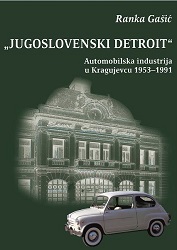 „Jugoslovenski Detroit“. Automobilska industrija u Kragujevcu 1953–1991