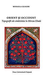 Orient si Occident. Topografii ale simbolului la Mircea Eliade