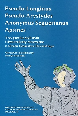 Pseudo-Longinus, Pseudo-Arystydes, Anonymus Seguerianus, Aspines. Three Greek stylistic treaties and two rhetorical treaties from the period of Roman Empire Cover Image