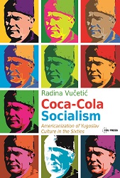 Coca-Cola Socialism. Americanization of Yugoslav Culture in the Sixties