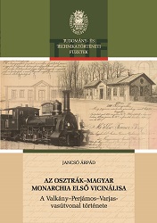 The First Vicinal Railroad in the Austro-Hungarian Monarchy. The History of Construction the Valcani/Valkány-Periam/Perjámos Railway Cover Image
