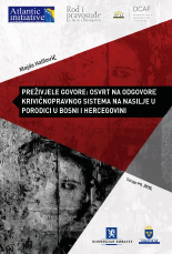 Preživjele govore: osvrt na odgovore krivičnopravnog sistema na nasilje u porodici u Bosni i Hercegovini