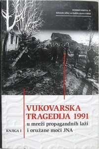 Vukovar Tragedy 1991 – In the Network of Propaganda Lies and Armed Power of the JNA (Book I)