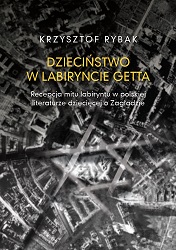 Childhood in the Labyrinth of the Ghetto: Reception of the Labyrinth Myth in Polish Children’s Literature about the Holocaust Cover Image