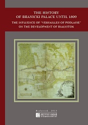The history of Branicki Palace until 1809. The influence of “Versailles of Podlasie” on the development of Białystok Cover Image