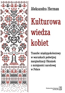 CULTURAL KNOWLEDGE OF WOMEN. Intergenerational transfer in the conditions of double marginalization of Ukrainian women from the national minority in Poland