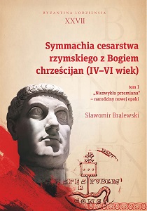 The Symmachia of the Roman Empire with the God of Christians (3rd – 6th Century AD), vol. 1. An Extraordinary Change: The Birth of a New Era. Byzantina Lodziensia XXVII Cover Image