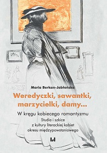 Straight Shooters, Savants, Dreamers, Ladies… Within the Circle of Feminine Romanticism. Studies and Sketches on the Literary Culture of Women of the Polish Inter-uprising Period