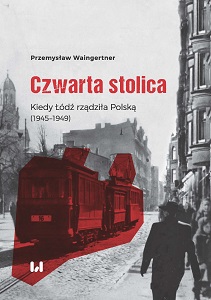 The Fourth Capital. When Łódź Ruled Poland (1945–1949)