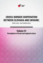 Cross-Border Cooperation between Slovakia and Ukraine: Volume IV: Perceptions of local and regional actors Cover Image