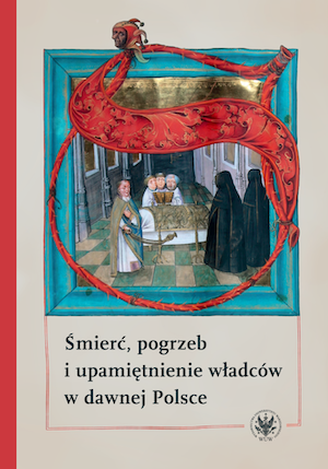 Death, Funeral and Commemoration of Rulers in Old Poland Cover Image