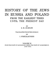 HISTORY OF THE JEWS IN RUSSIA AND POLAND FROM THE EARLIEST TIMES UNTIL THE PRESENT DAY. Vol. II: FROM THE DEATH OF ALEXANDER I. UNTIL THE DEATH OF ALEXANDER III. (1825-1894)