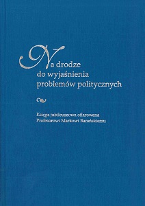On the path to explain political problems. Festschrift dedicated to Professor Marek Barański Cover Image